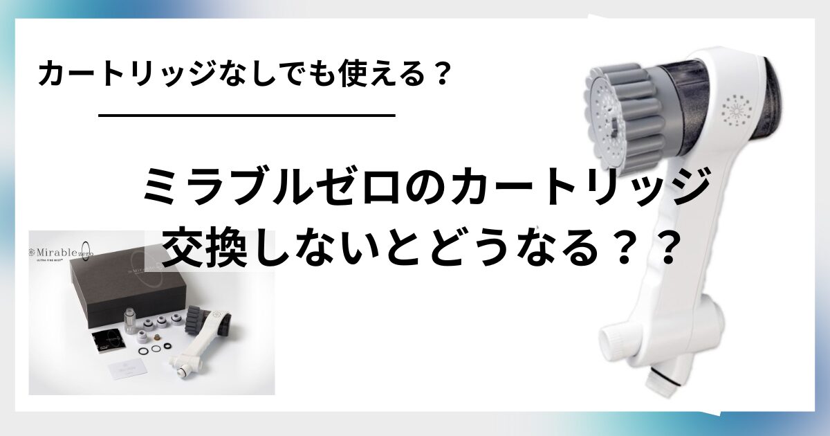 ミラブルゼロカートリッジ交換しないとどうなる？